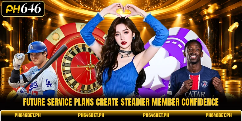 Future service plans create steadier member confidence Future service plans create steadier member confidence