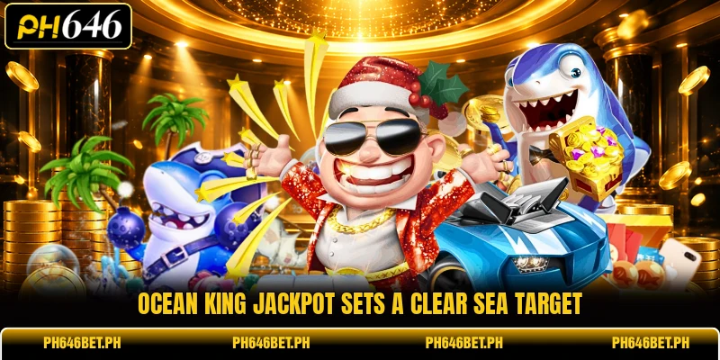 Ocean King Jackpot sets a clear sea target