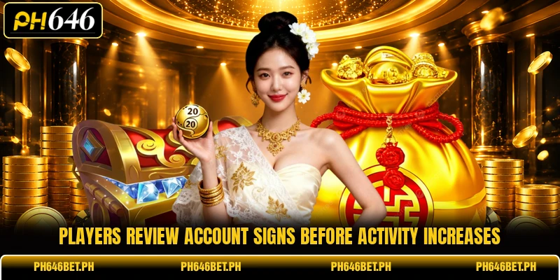 Players review account signs before activity increases