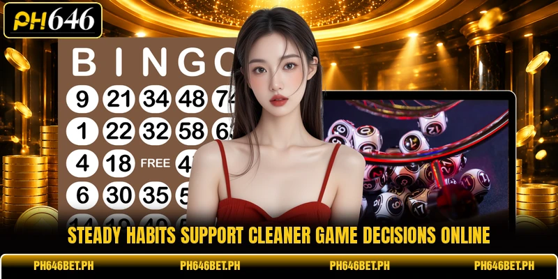 Steady habits support cleaner game decisions online